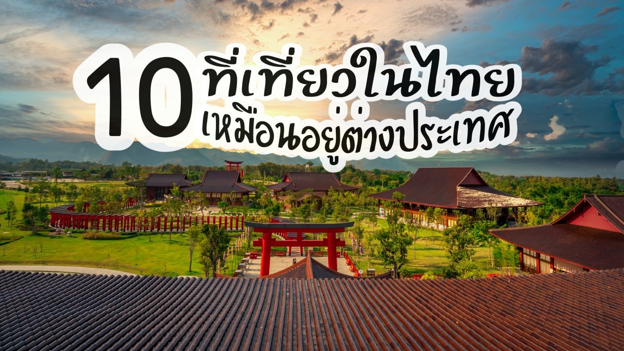 10 สถานที่เที่ยวในไทย บรรยากาศเหมือนอยู่ต่างประเทศ กินเที่ยวกัน